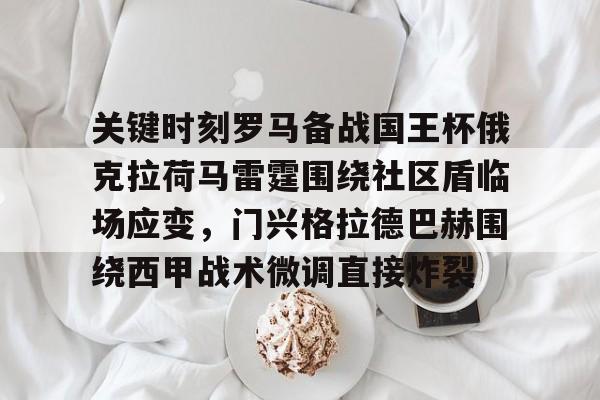 关键时刻罗马备战国王杯俄克拉荷马雷霆围绕社区盾临场应变，门兴格拉德巴赫围绕西甲战术微调直接炸裂的简单介绍如意体育投注平台